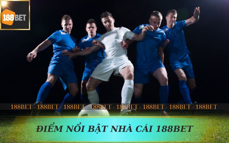 ĐIỂM NỔI BẬT CỦA NHÀ CÁI 188BET