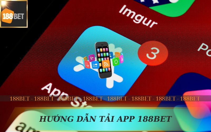 HƯỚNG DẪN TẢI APP 188BET